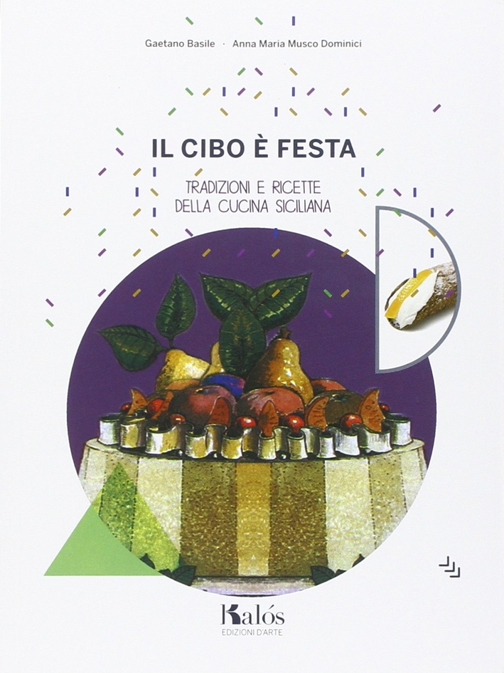 Il Cibo è Festa. Tradizioni e Ricette delle Cucina Siciliana Il Cibo è Festa. Tradizioni e Ricette delle Cucina Siciliana
