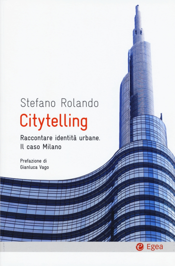 Citytelling. Raccontare identità urbane. Il caso Milano Citytelling. Raccontare identità urbane. Il caso Milano