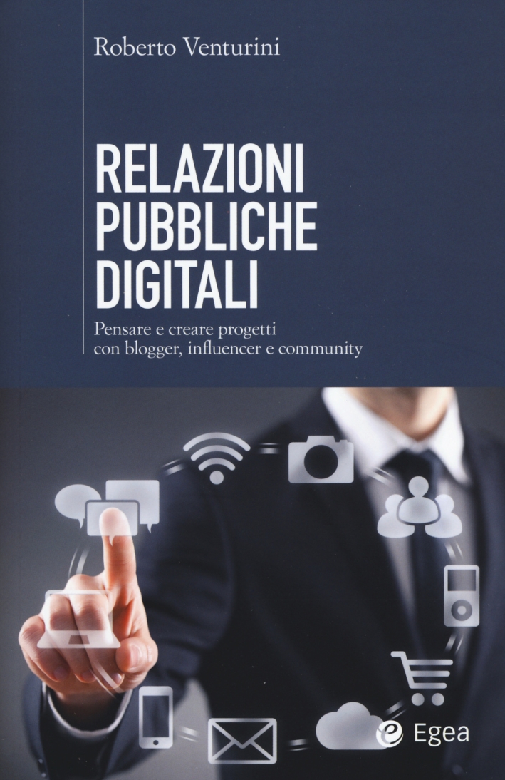 Relazioni pubbliche digitali. Pensare e creare progetti con blogger, influencer e community Relazioni pubbliche digitali. Pensare e creare progetti con blogger, influencer e community