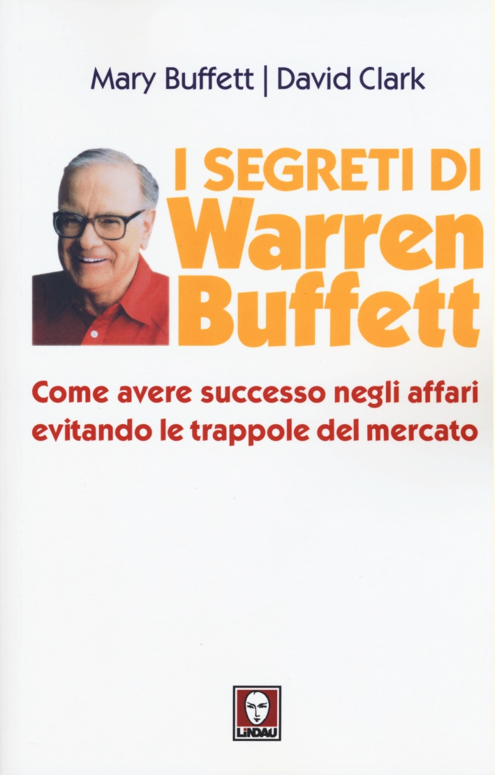 I segreti di Warren Buffett. Come avere successo negli affari evitando le trappole del mercato I segreti di Warren Buffett. Come avere successo negli affari evitando le trappole del mercato