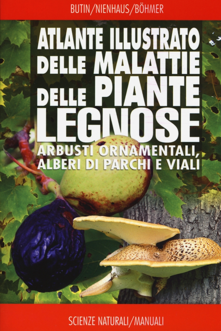 Atlante illustrato delle malattie delle piante legnose. Arbusti ornamentali, alberi di parchi e viali Atlante illustrato delle malattie delle piante legnose. Arbusti ornamentali, alberi di parchi e viali