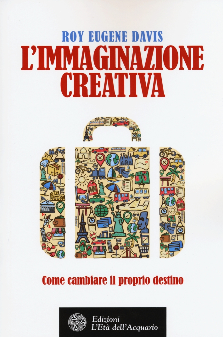 L'immaginazione creativa. Come cambiare il proprio destino L'immaginazione creativa. Come cambiare il proprio destino