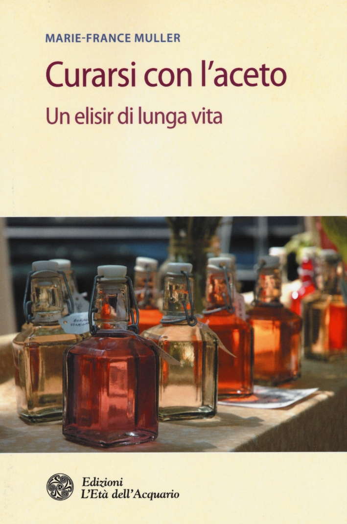 Curarsi con l'aceto. Un elisir di lunga vita Curarsi con l'aceto. Un elisir di lunga vita