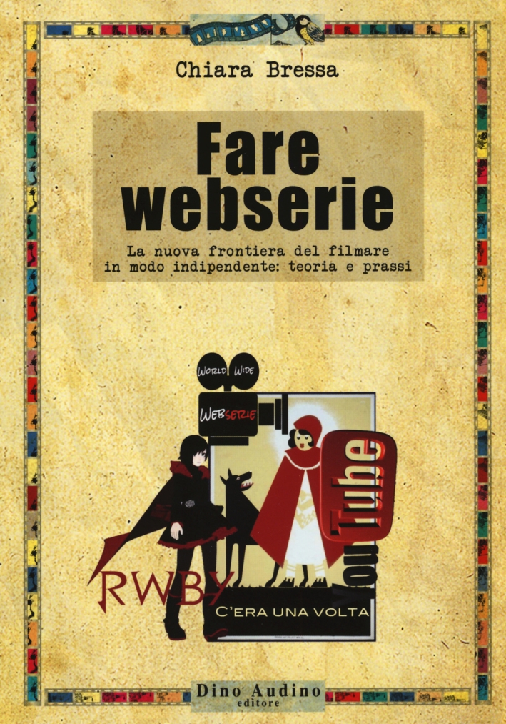 Fare webserie. La nuova frontiera del filmare in modo indipendente: teoria e prassi Fare webserie. La nuova frontiera del filmare in modo indipendente: teoria e prassi
