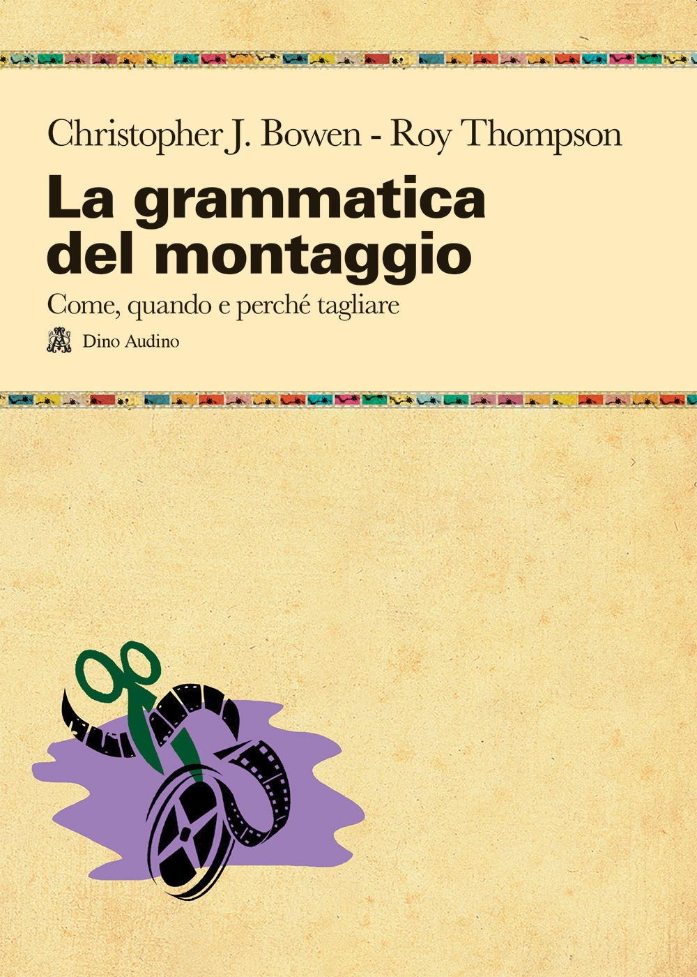 La grammatica del montaggio. Il manuale che spiega quando e perché tagliare La grammatica del montaggio. Il manuale che spiega quando e perché tagliare