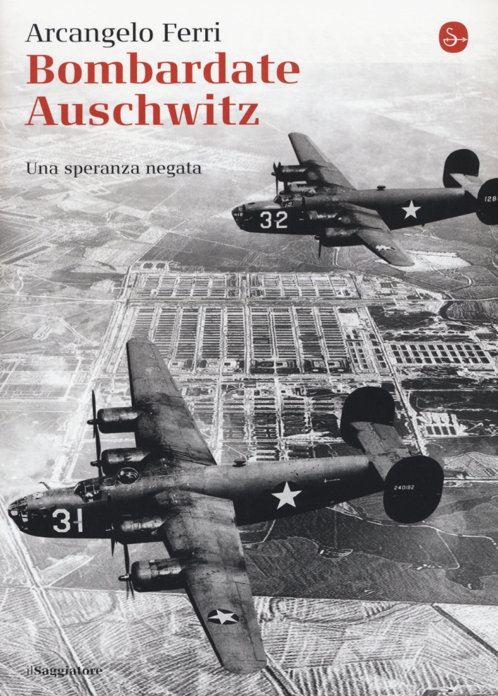 Bombardate Auschwitz. Una speranza negata Bombardate Auschwitz. Una speranza negata