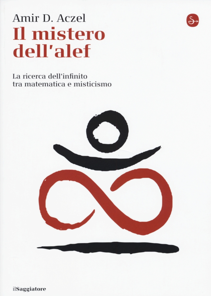 Il mistero dell'alef. La ricerca dell'infinito tra matematica e misticismo Il mistero dell'alef. La ricerca dell'infinito tra matematica e misticismo