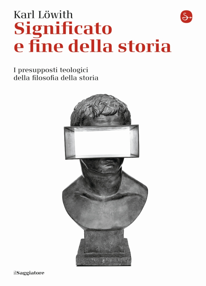 Significato e fine della storia. I presupposti teologici della filosofia della storia Significato e fine della storia. I presupposti teologici della filosofia della storia