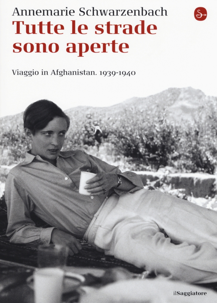 Tutte le strade sono aperte. Viaggio in Afghanistan 1939-1940 Tutte le strade sono aperte. Viaggio in Afghanistan 1939-1940