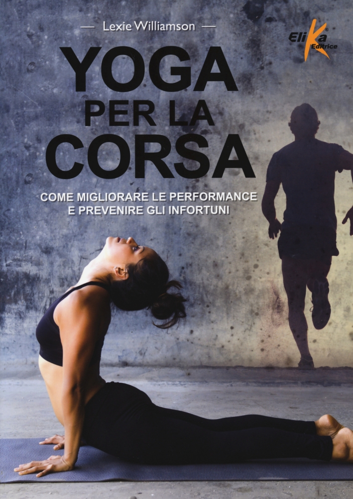 Yoga per la corsa. Come migliorare le performance e prevenire gli infortuni Yoga per la corsa. Come migliorare le performance e prevenire gli infortuni