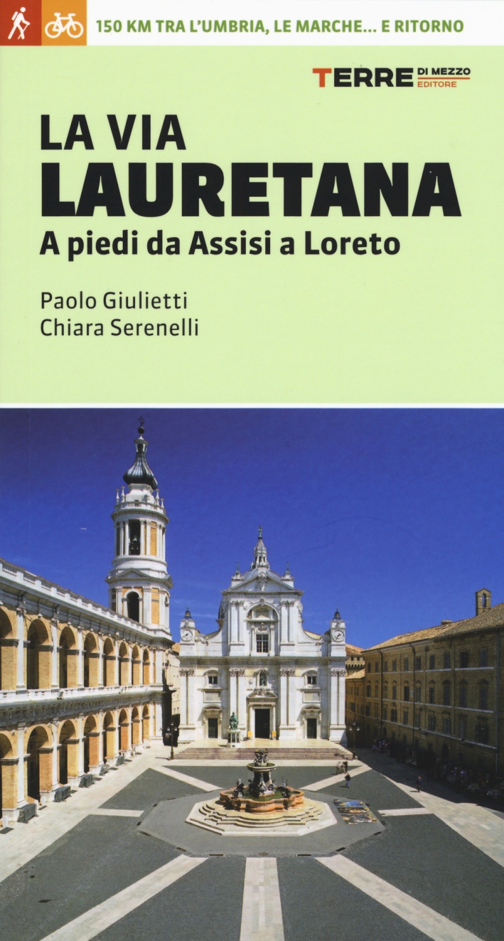 La via Lauretana. A piedi da Assisi a Loreto. 150 km tra l'Umbria, le Marche... e ritorno La via Lauretana. A piedi da Assisi a Loreto. 150 km tra l'Umbria, le Marche... e ritorno