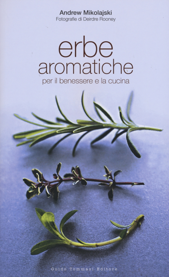 Erbe aromatiche per il benessere e la cucina. Ediz. illustrata Erbe aromatiche per il benessere e la cucina. Ediz. illustrata