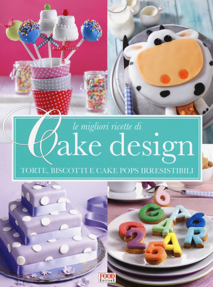 Le migliori ricette di Cake design. Torte, biscotti e cake pops irresistibili Le migliori ricette di Cake design. Torte, biscotti e cake pops irresistibili