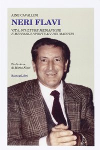 Neri Flavi. Vita, Sculture Medianiche e Messaggi Spirituali dei Maestri