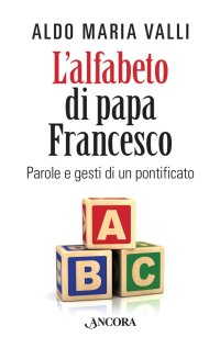 L'Alfabeto di Papa Francesco. Parole e Gesti di un Pontificato
