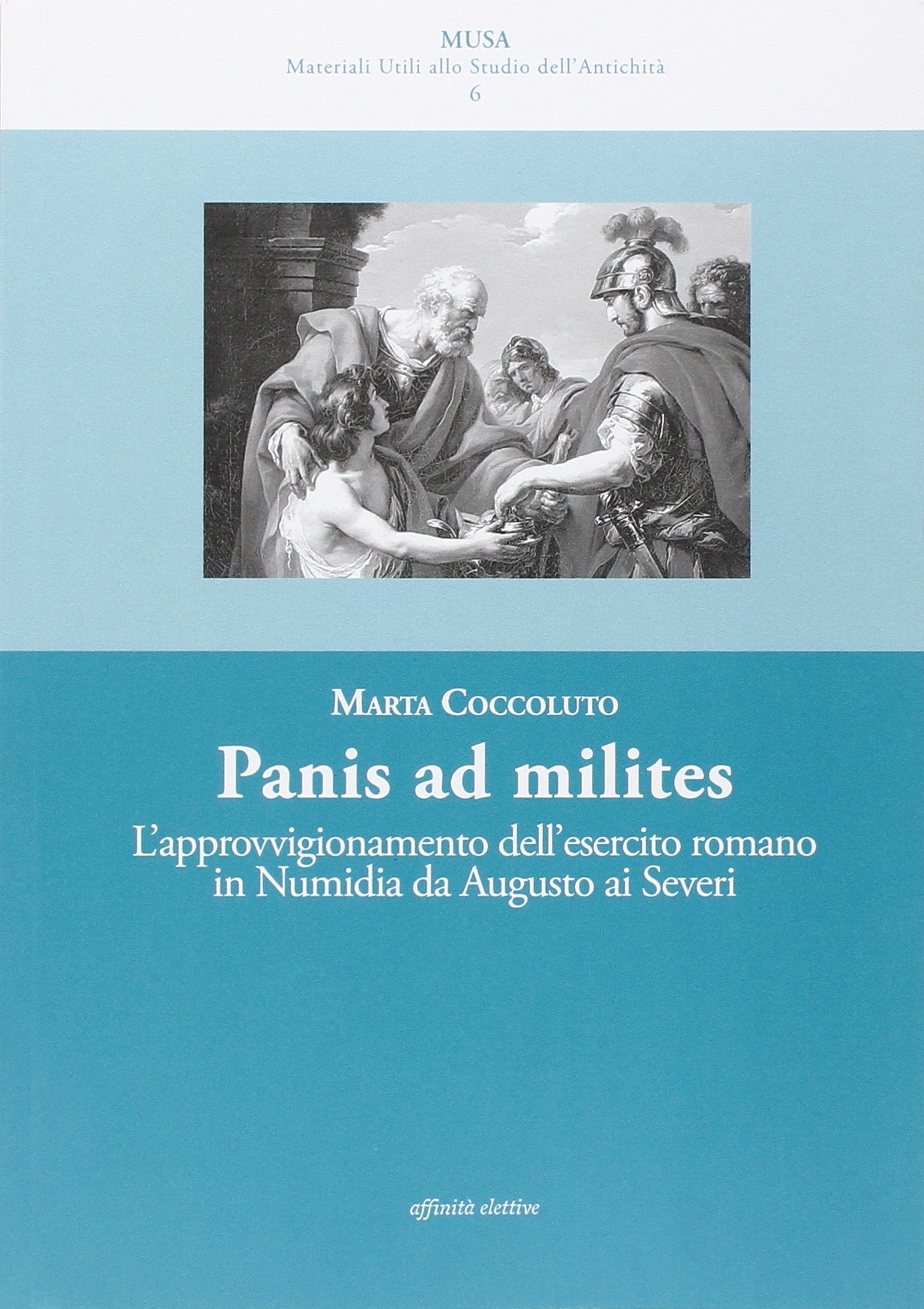 Panis ad Milites. L'Approvvigionamento dell'Esercito Romano in Numidia Da Augusto ai Severi