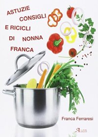 Astuzie, consigli e ricicli di nonna Franca