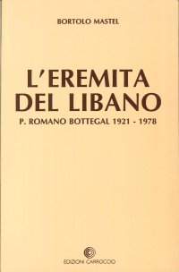 L'Eremita del Libano. P. Romano Bottegal 1921-1978