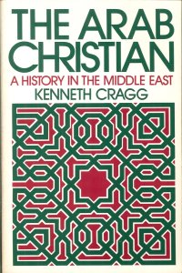 The Arab Christian. A history of the Middle East