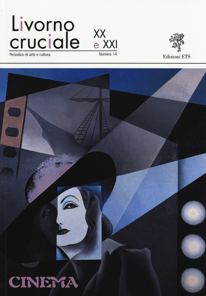 Livorno Cruciale XX e XXI. Quadrimestrale di Arte e Cultura. Vol. 14: Cinema Livorno Cruciale XX e XXI. Quadrimestrale di Arte e Cultura. Vol. 14: Cinema