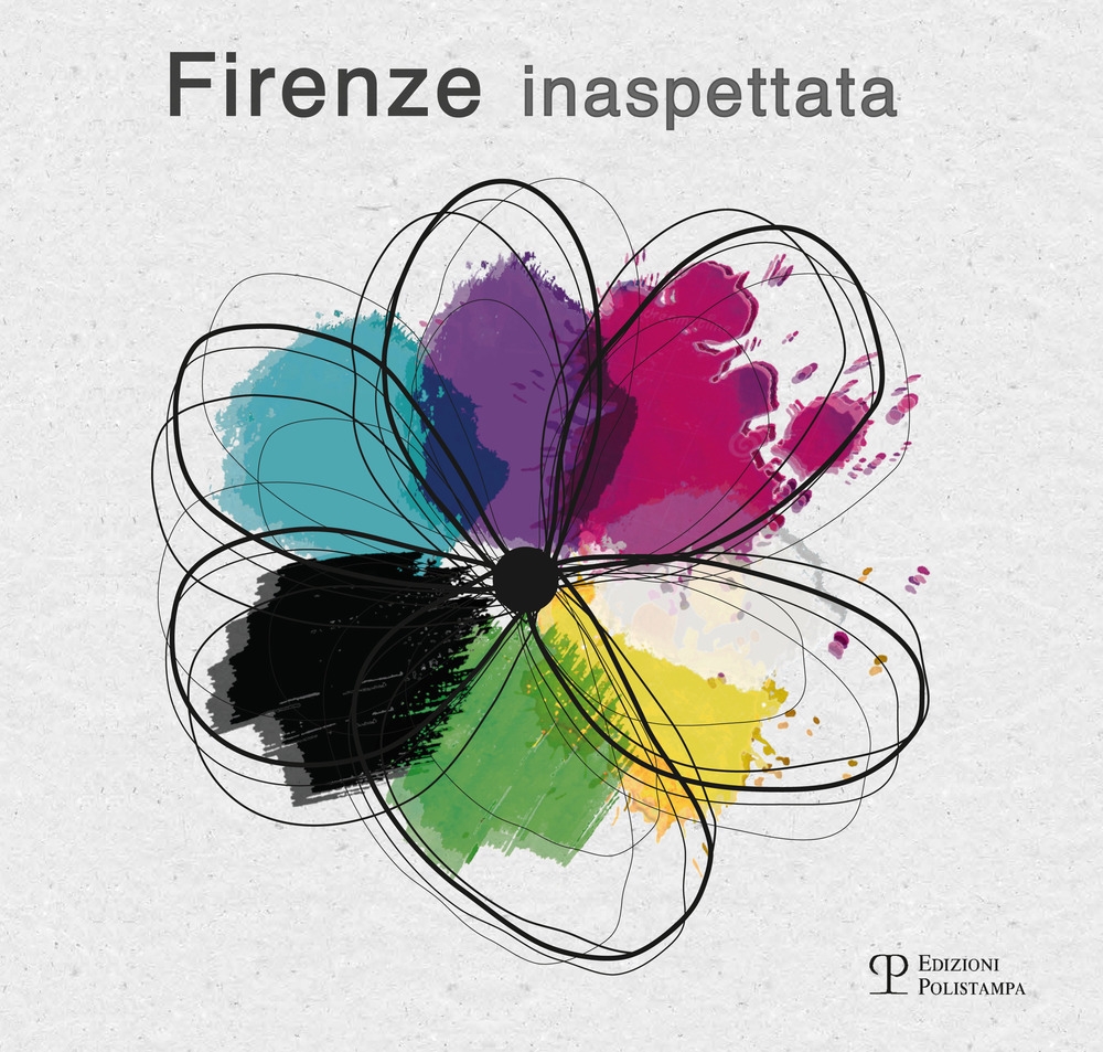 Firenze inaspettata. Giovanna Sparapani, Bruno Radicati, Renato Piazzini, Marco Merciai, Massimo Macherelli, Luca Federici, Piero Alessandria Firenze inaspettata. Giovanna Sparapani, Bruno Radicati, Renato Piazzini, Marco Merciai, Massimo Macherelli, Luca Federici, Piero Alessandria