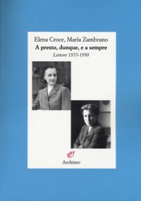 A presto, dunque, e a sempre. Lettere 1955-1990