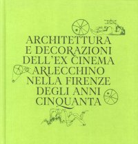 Architettura e Decorazioni dell'Ex Cinema Arlecchino nella Firenze degli Anni Cinquanta