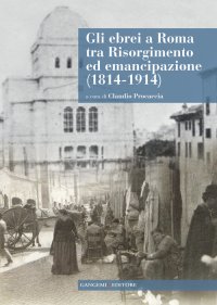 Gli Ebrei a Roma tra Risorgimento ed Emancipazione (1814-1914). Con CD Rom