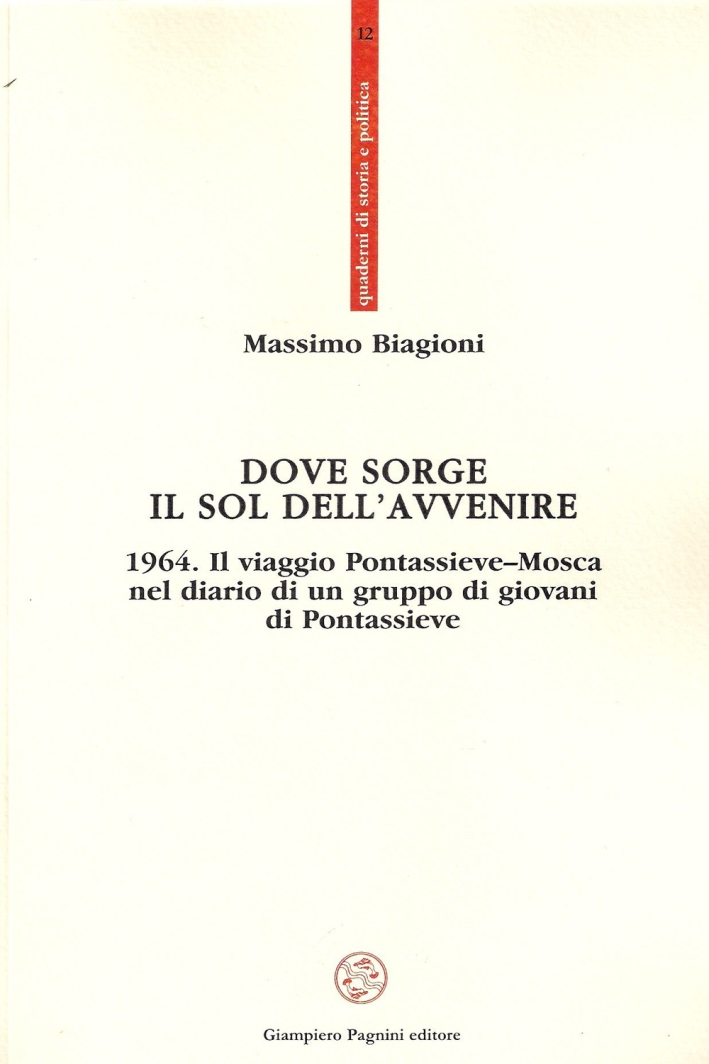 Dove sorge il sol dell'avvenire. 1964. Il viaggio Pontassieve-Mosca nel diario di un gruppo di giovani di Pontassieve Dove sorge il sol dell'avvenire. 1964. Il viaggio Pontassieve-Mosca nel diario di un gruppo di giovani di Pontassieve