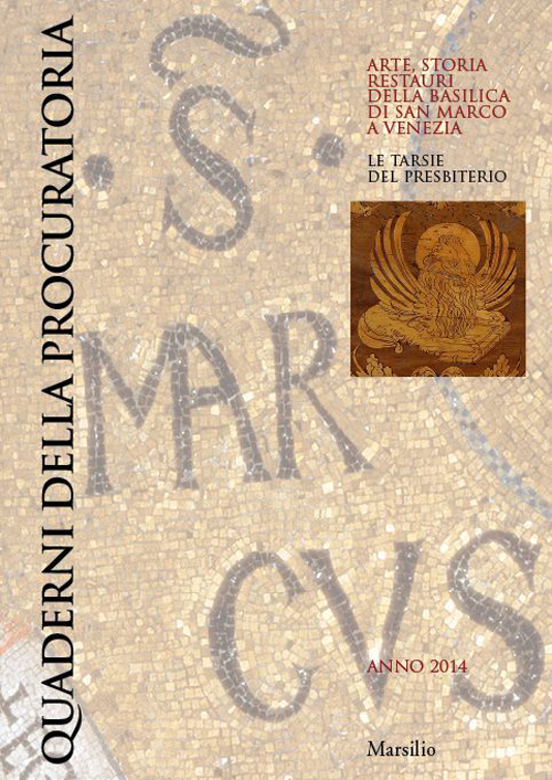 Quaderni della procuratoria. Arte, storia, restauri della basilica di San Marco a Venezia. Le Tarsie del Presbiterio. 2014. Vol. 9 Quaderni della procuratoria. Arte, storia, restauri della basilica di San Marco a Venezia. Le Tarsie del Presbiterio. 2014. Vol. 9