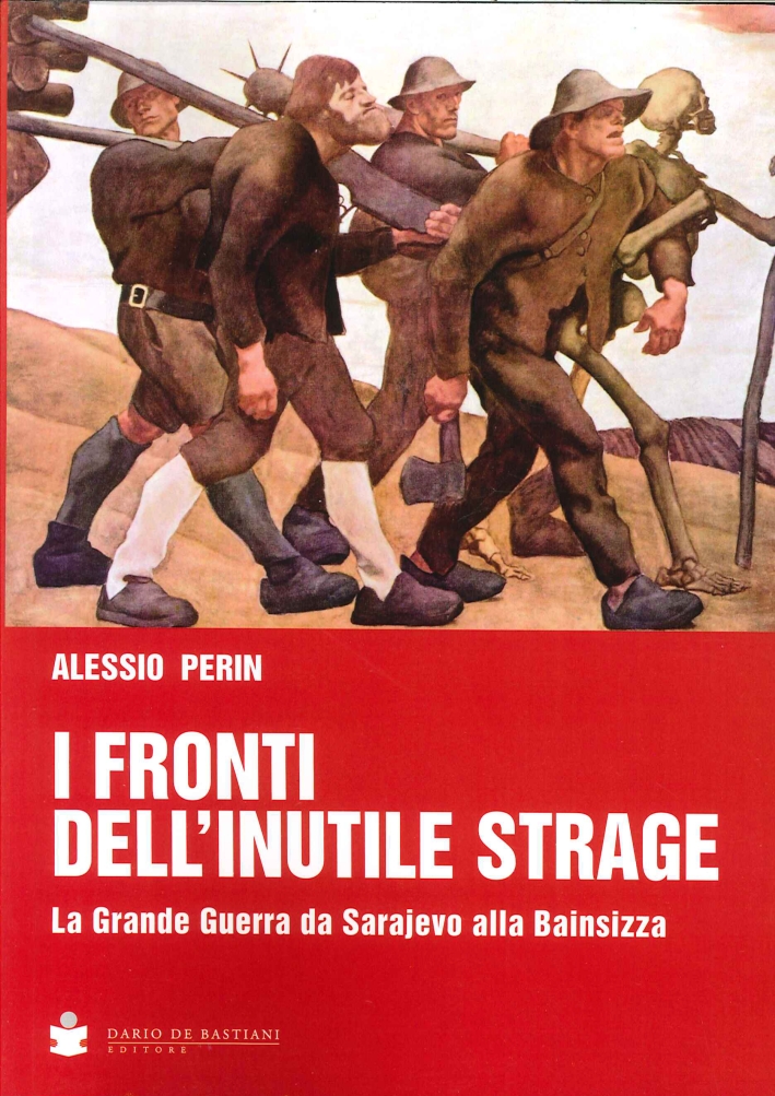 I fronti dell'inutile strage. La grande guerra da Sarajevo alla Bainsizza I fronti dell'inutile strage. La grande guerra da Sarajevo alla Bainsizza