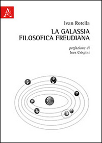 La galassia filosofica freudiana. Freud e i filosofi alla luce della eredità morale kantiana La galassia filosofica freudiana. Freud e i filosofi alla luce della eredità morale kantiana