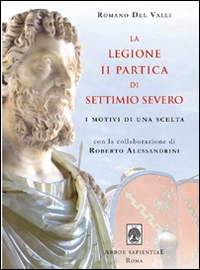 La Legione II Partica di Settimio Severo. I motivi di una scelta La Legione II Partica di Settimio Severo. I motivi di una scelta