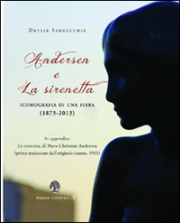 Andersen e la Sirenetta. Iconografia di una fiaba (1873-2013) Andersen e la Sirenetta. Iconografia di una fiaba (1873-2013)