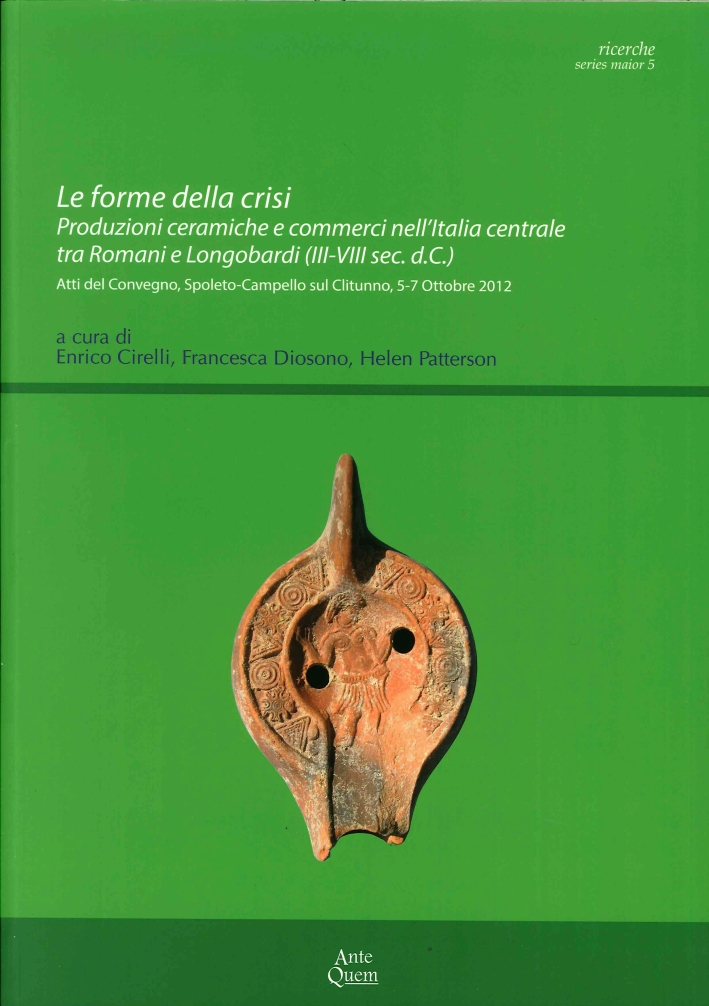 Le forme della crisi. Produzioni ceramiche e commerci nell'Italia centrale tra Romani e Longobardi (III-VIII sec. d.C.) Le forme della crisi. Produzioni ceramiche e commerci nell'Italia centrale tra Romani e Longobardi (III-VIII sec. d.C.)