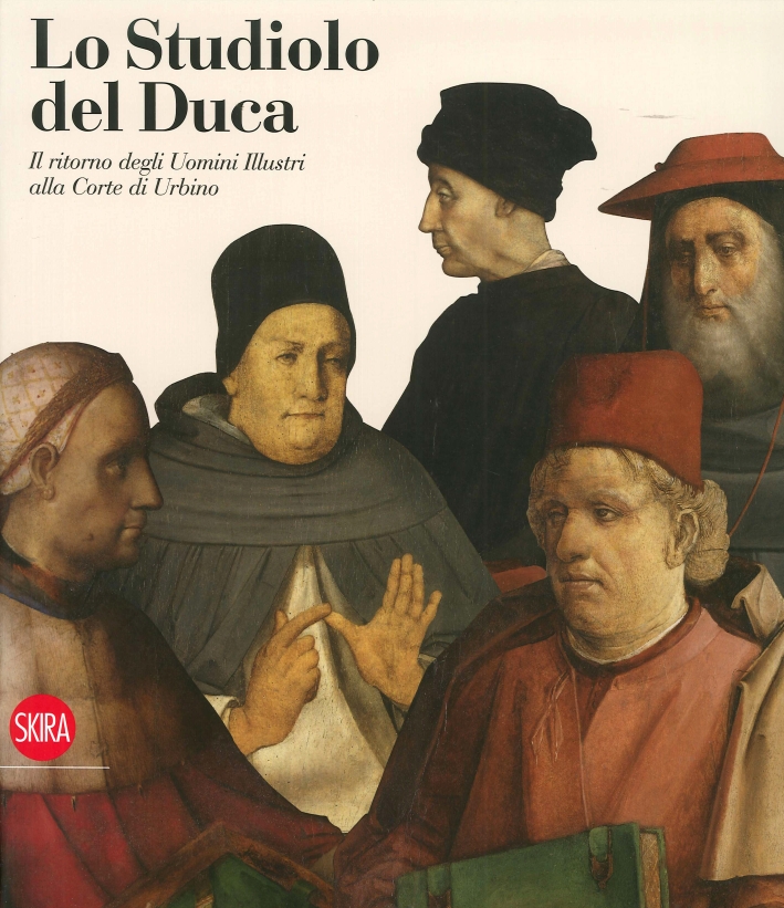 Lo Studiolo del Duca. Il Ritorno degli Uomini Illustri alla Corte di Urbino Lo Studiolo del Duca. Il Ritorno degli Uomini Illustri alla Corte di Urbino