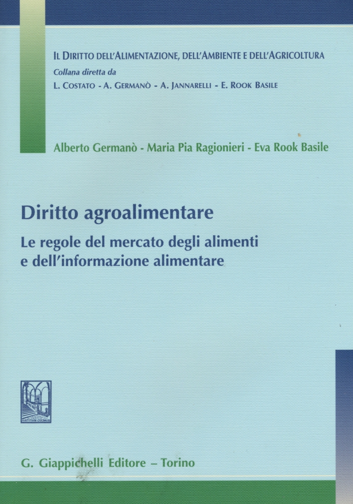 Diritto agroalimentare. Le regole del mercato degli alimenti e dell'informazione alimentare Diritto agroalimentare. Le regole del mercato degli alimenti e dell'informazione alimentare