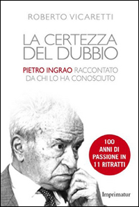 La certezza del dubbio. Pietro Ingrao raccontato da chi lo ha conosciuto La certezza del dubbio. Pietro Ingrao raccontato da chi lo ha conosciuto