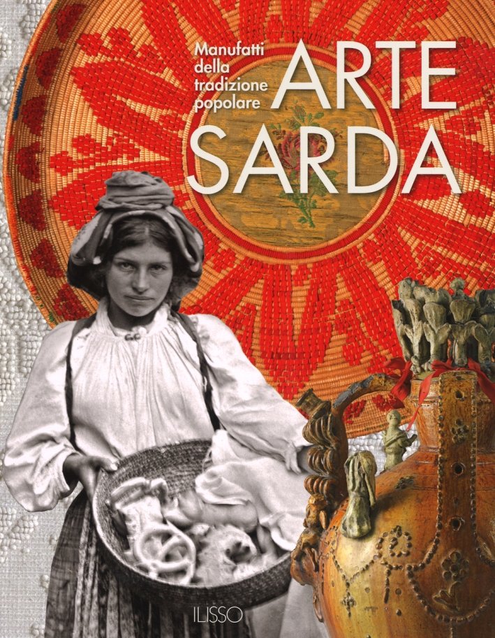 Arte sarda. Manufatti della tradizione popolare. Ediz. illustrata Arte sarda. Manufatti della tradizione popolare. Ediz. illustrata
