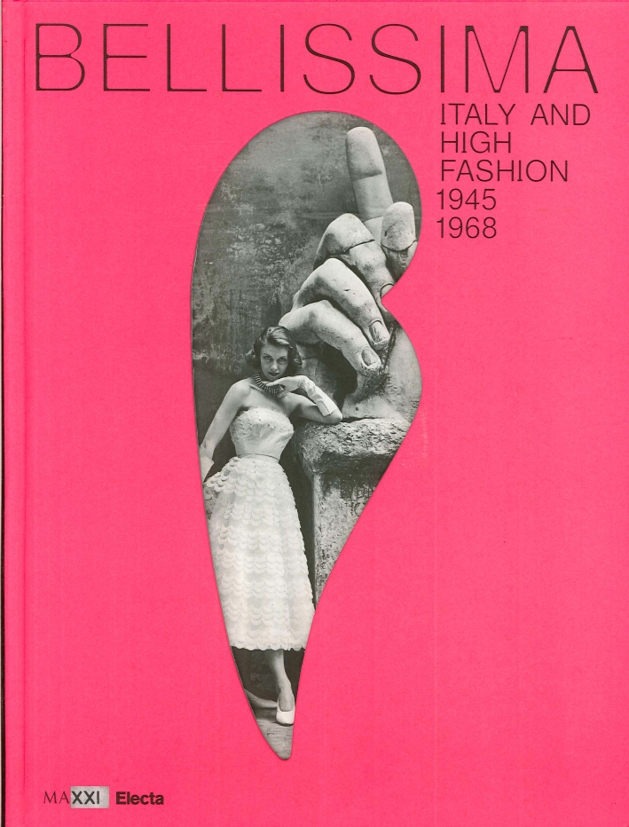 Bellissima. Italy and High Fashion 1945-1968 Bellissima. Italy and High Fashion 1945-1968