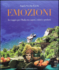 Emozioni. In viaggio per l'Italia tra sapori, colori e profumi Emozioni. In viaggio per l'Italia tra sapori, colori e profumi
