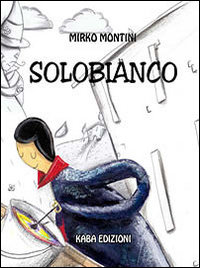 Solobianco. Ediz. illustrata Solobianco. Ediz. illustrata
