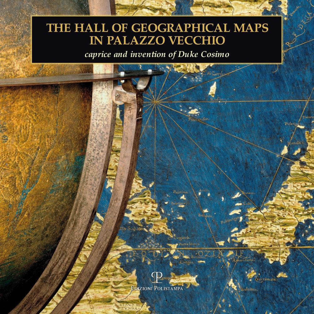The Hall of Geographical Maps in Palazzo Vecchio. Caprice and Invention of Duke Cosimo The Hall of Geographical Maps in Palazzo Vecchio. Caprice and Invention of Duke Cosimo