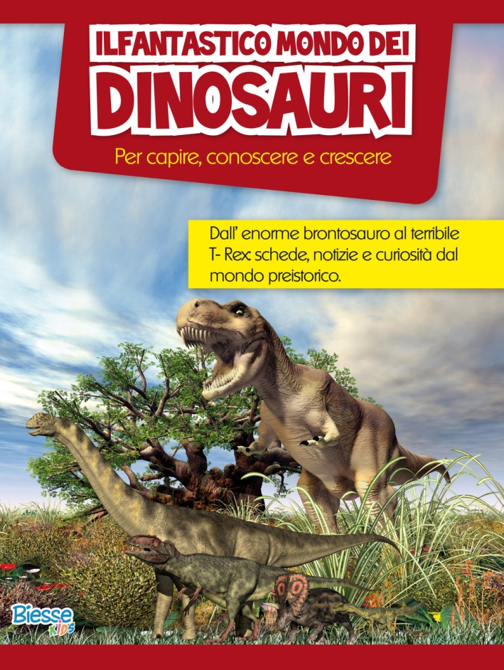 Il fantastico mondo dei dinosauri. Per capire, conoscere e crescere Il fantastico mondo dei dinosauri. Per capire, conoscere e crescere