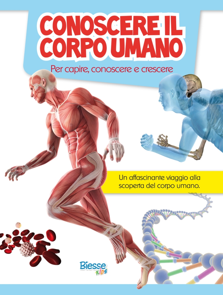 Conoscere il corpo umano. Per capire, conoscere e crescere Conoscere il corpo umano. Per capire, conoscere e crescere