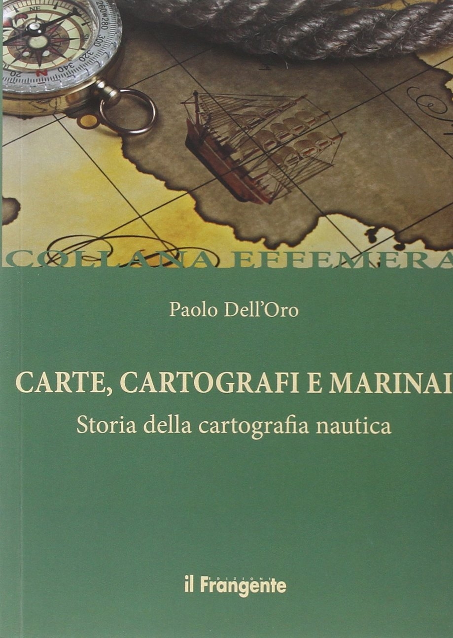 Carte, cartografi e marinai. Storia della cartografia nautica Carte, cartografi e marinai. Storia della cartografia nautica