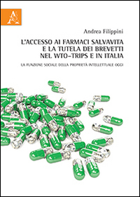 L'Accesso ai Farmaci Salvavita e la Tutela dei Brevetti nel Wto-Trips e in Italia. La funzione sociale della proprietà intellettuale oggi L'Accesso ai Farmaci Salvavita e la Tutela dei Brevetti nel Wto-Trips e in Italia. La funzione sociale della proprietà intellettuale oggi