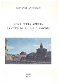 Roma città aperta. La cittadella sul Gianicolo: appunti di diario (1940-1945) Roma città aperta. La cittadella sul Gianicolo: appunti di diario (1940-1945)