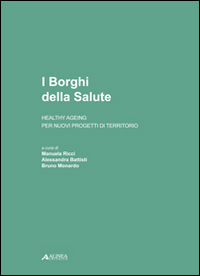 I borghi della salute. Healthy ageing per nuovi progetti di territorio I borghi della salute. Healthy ageing per nuovi progetti di territorio