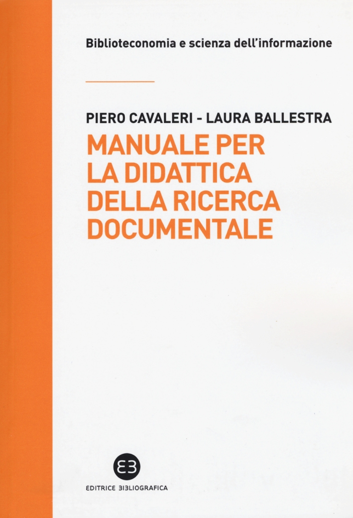 Manuale per la didattica della ricerca documentale. Ad uso di biblioteche, università e scuole Manuale per la didattica della ricerca documentale. Ad uso di biblioteche, università e scuole